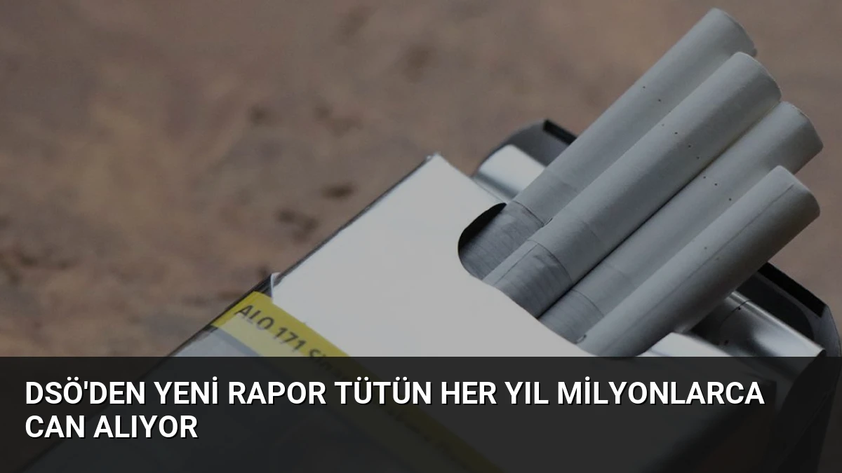 DSÖ’den Yeni Rapor Tütün Her Yıl Milyonlarca Can Alıyor