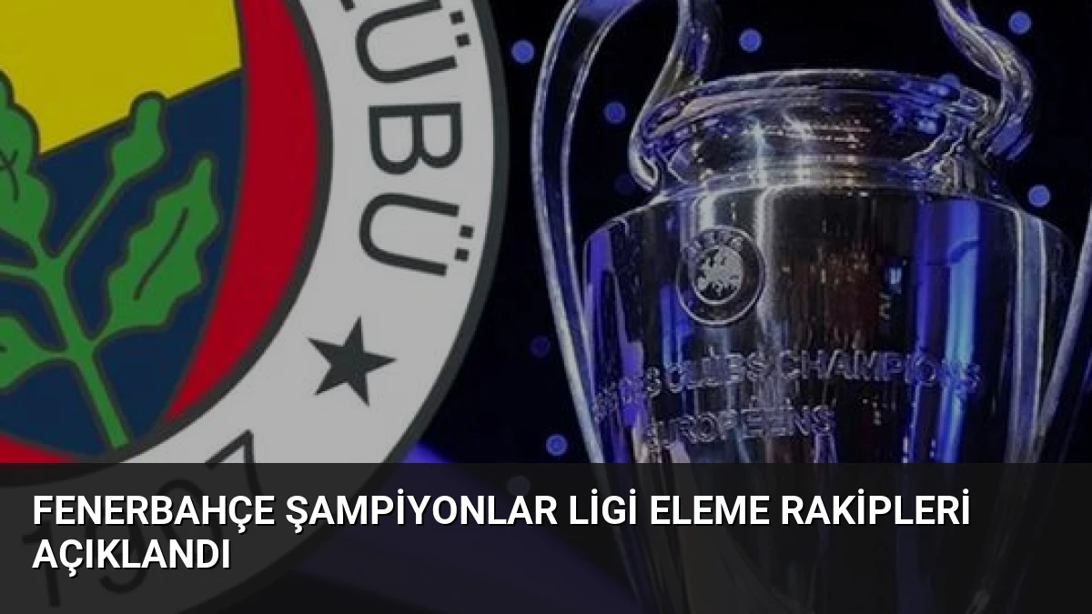 Fenerbahçe Şampiyonlar Ligi Eleme Rakipleri Açıklandı