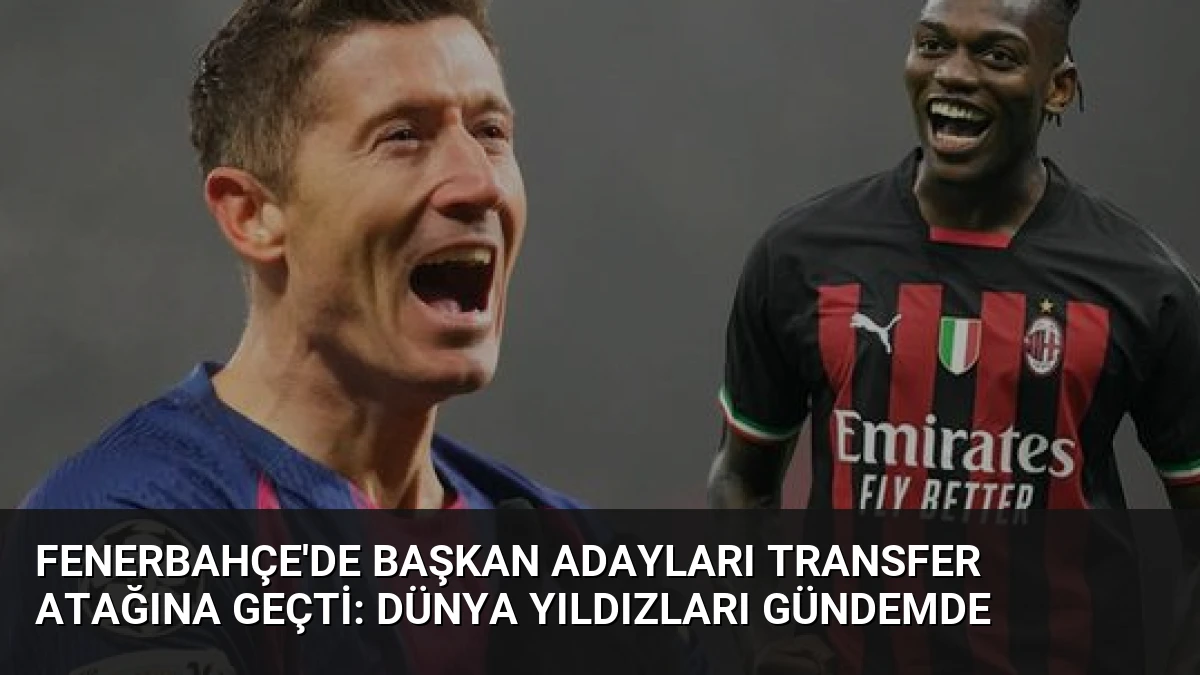 Fenerbahçe’de Başkan Adayları Transfer Atağına Geçti: Dünya Yıldızları Gündemde
