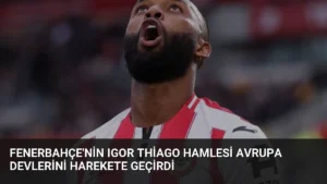 Fenerbahçe’nin Igor Thiago Hamlesi Avrupa Devlerini Harekete Geçirdi