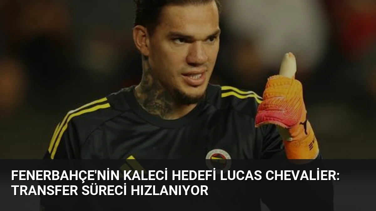 Fenerbahçe’nin Kaleci Hedefi Lucas Chevalier: Transfer Süreci Hızlanıyor