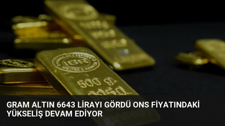 Gram Altın 6643 Lirayı Gördü Ons Fiyatındaki Yükseliş Devam Ediyor