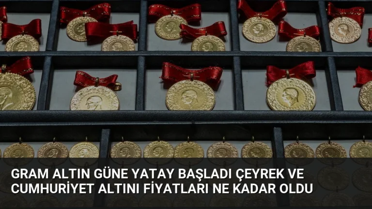 Gram Altın Güne Yatay Başladı Çeyrek ve Cumhuriyet Altını Fiyatları Ne Kadar Oldu