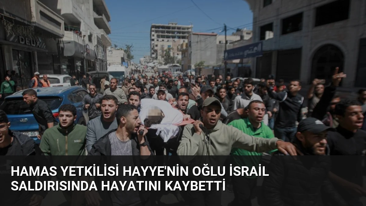 Hamas Yetkilisi Hayye’nin Oğlu İsrail Saldırısında Hayatını Kaybetti