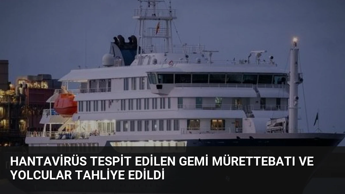 Hantavirüs Tespit Edilen Gemi Mürettebatı ve Yolcular Tahliye Edildi
