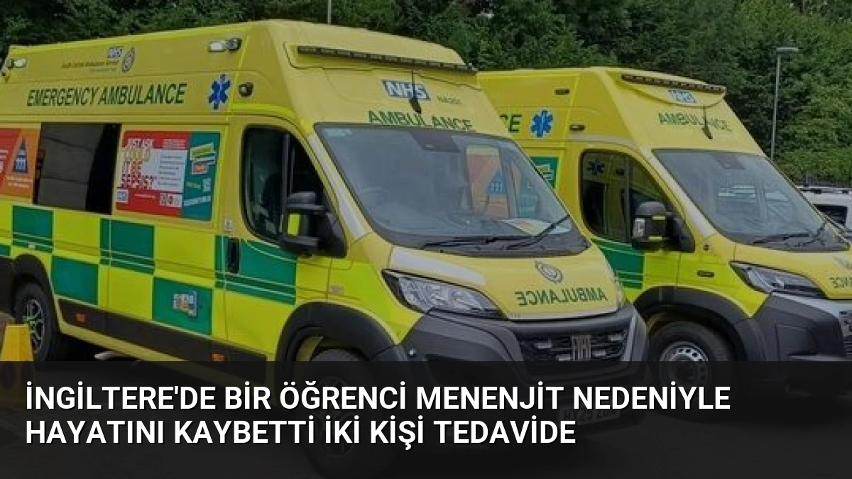 İngiltere’de Bir Öğrenci Menenjit Nedeniyle Hayatını Kaybetti İki Kişi Tedavide