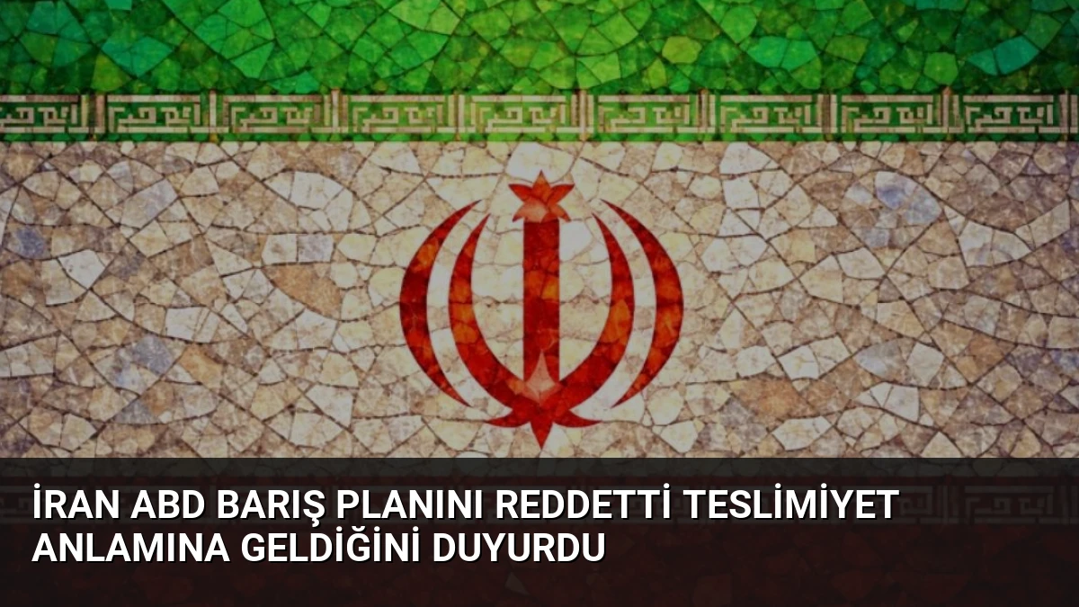İran ABD Barış Planını Reddetti Teslimiyet Anlamına Geldiğini Duyurdu