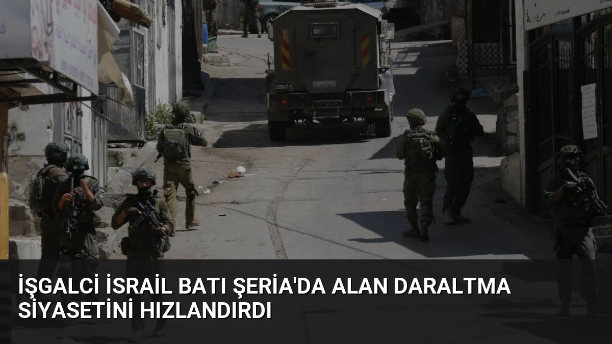 İşgalci İsrail Batı Şeria’da Alan Daraltma Siyasetini Hızlandırdı