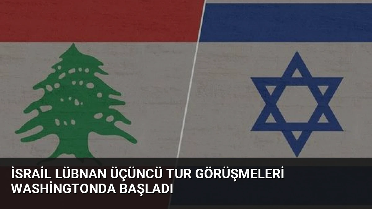 İsrail Lübnan Üçüncü Tur Görüşmeleri Washingtonda Başladı