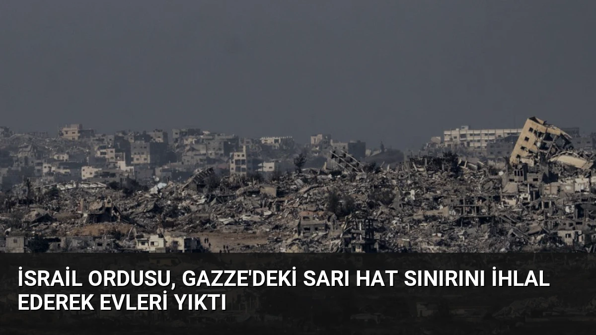 İsrail Ordusu, Gazze’deki Sarı Hat Sınırını İhlal Ederek Evleri Yıktı