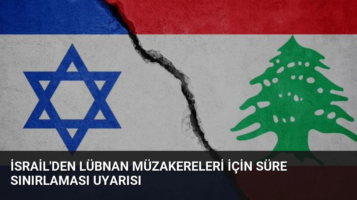 İsrail’den Lübnan Müzakereleri İçin Süre Sınırlaması Uyarısı