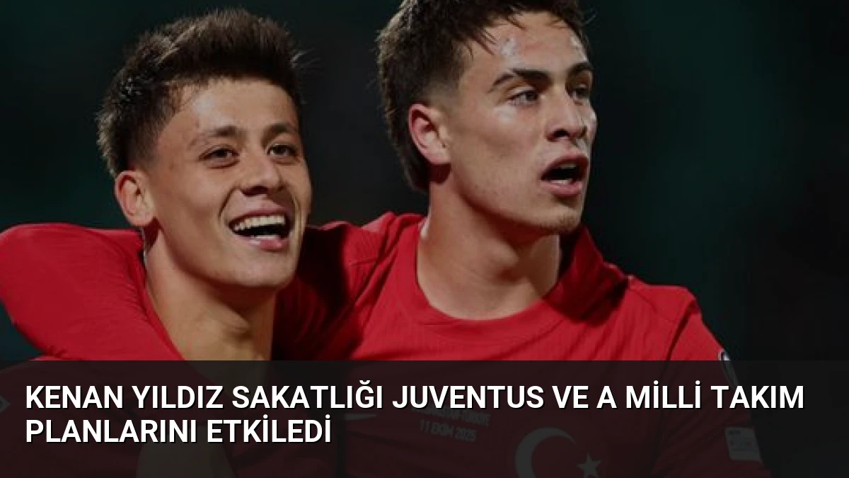 Kenan Yıldız Sakatlığı Juventus ve A Milli Takım Planlarını Etkiledi