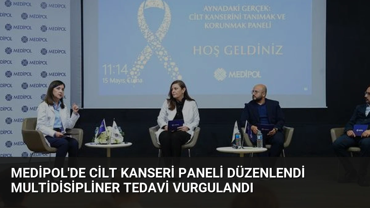 Medipol’de Cilt Kanseri Paneli Düzenlendi Multidisipliner Tedavi Vurgulandı