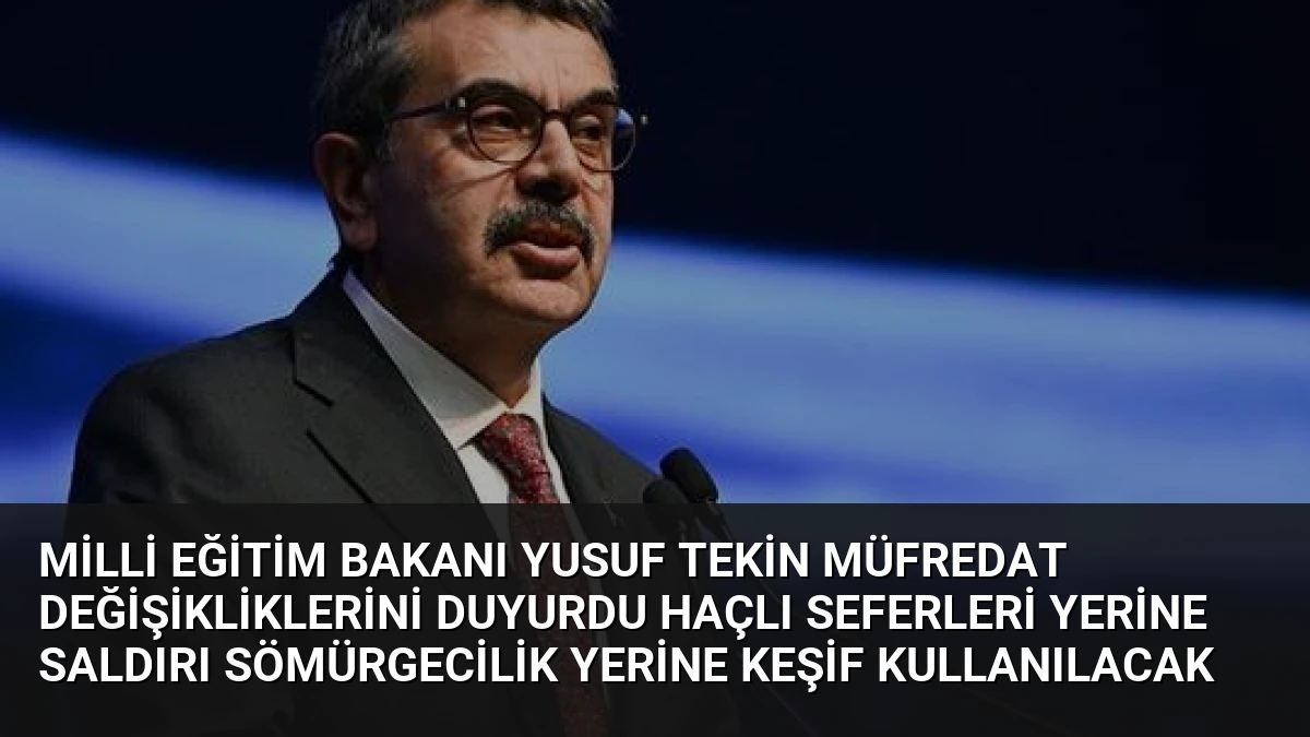 Milli Eğitim Bakanı Yusuf Tekin Müfredat Değişikliklerini Duyurdu Haçlı Seferleri Yerine Saldırı Sömürgecilik Yerine Keşif Kullanılacak