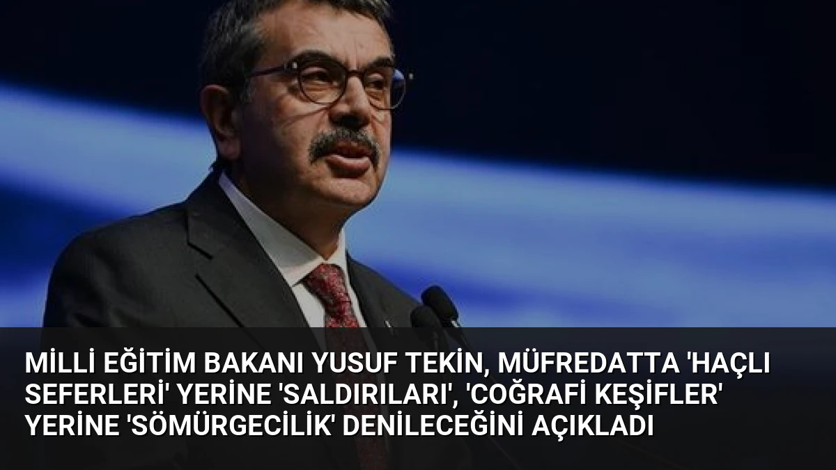 Milli Eğitim Bakanı Yusuf Tekin, Müfredatta ‘Haçlı Seferleri’ Yerine ‘Saldırıları’, ‘Coğrafi Keşifler’ Yerine ‘Sömürgecilik’ Denileceğini Açıkladı