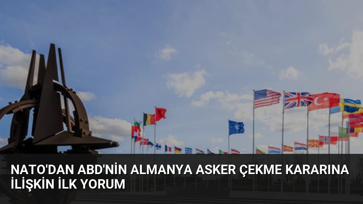 NATO’dan ABD’nin Almanya Asker Çekme Kararına İlişkin İlk Yorum