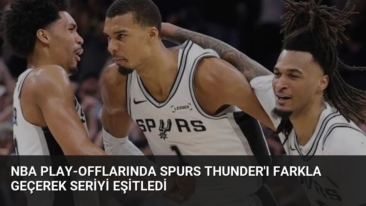 NBA Play-offlarında Spurs Thunder’ı Farkla Geçerek Seriyi Eşitledi