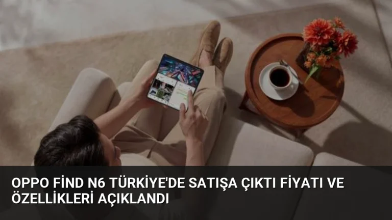 OPPO Find N6 Türkiye’de Satışa Çıktı Fiyatı ve Özellikleri Açıklandı
