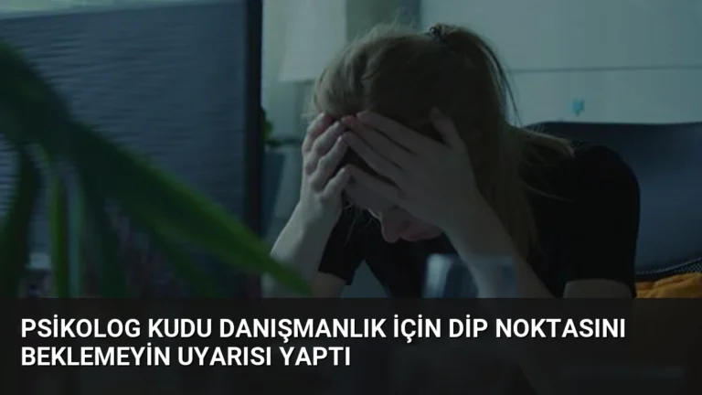 Psikolog Kudu Danışmanlık İçin Dip Noktasını Beklemeyin Uyarısı Yaptı
