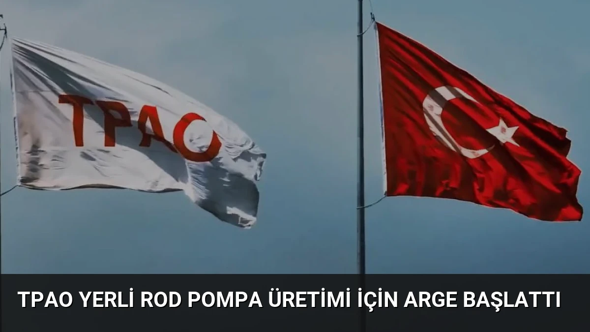 TPAO Yerli Rod Pompa Üretimi İçin ARGE Başlattı