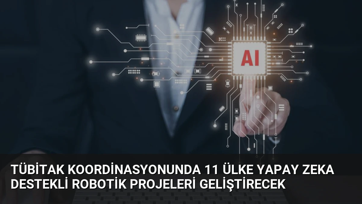 TÜBİTAK Koordinasyonunda 11 Ülke Yapay Zeka Destekli Robotik Projeleri Geliştirecek