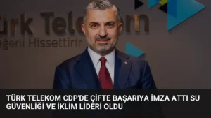 Türk Telekom CDP’de Çifte Başarıya İmza Attı Su Güvenliği ve İklim Lideri Oldu