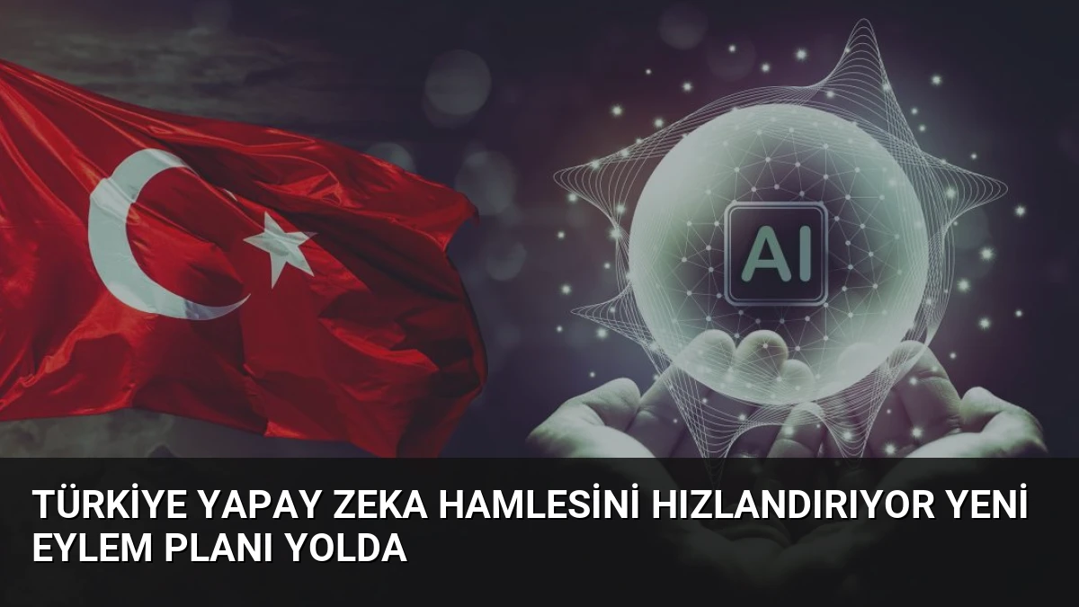 Türkiye Yapay Zeka Hamlesini Hızlandırıyor Yeni Eylem Planı Yolda