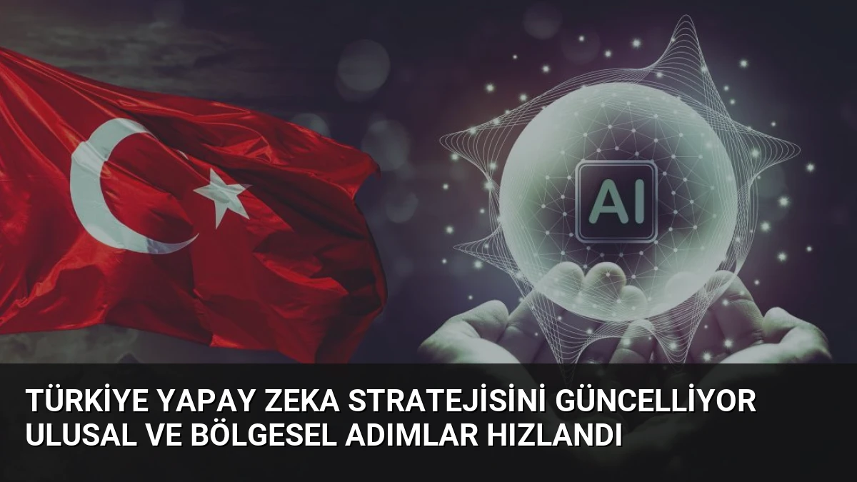 Türkiye Yapay Zeka Stratejisini Güncelliyor Ulusal ve Bölgesel Adımlar Hızlandı