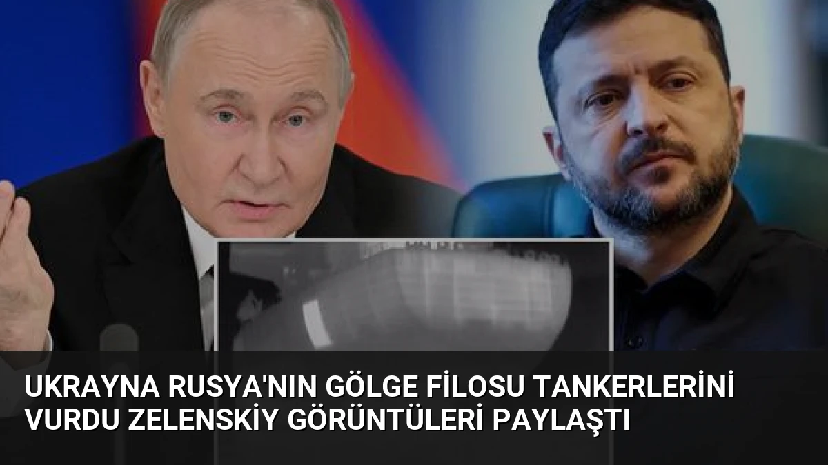 Ukrayna Rusya’nın Gölge Filosu Tankerlerini Vurdu Zelenskiy Görüntüleri Paylaştı