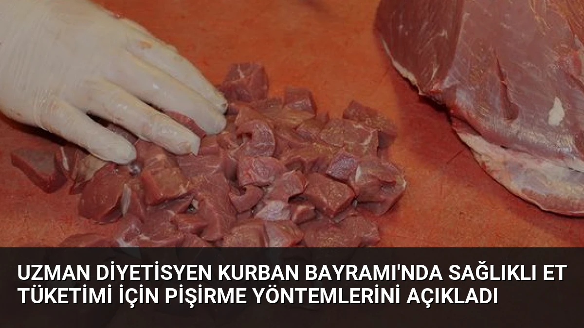 Uzman Diyetisyen Kurban Bayramı’nda Sağlıklı Et Tüketimi İçin Pişirme Yöntemlerini Açıkladı