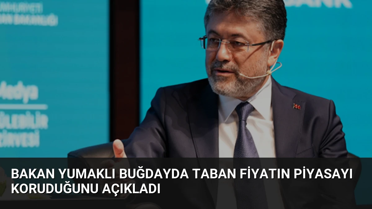 Bakan Yumaklı Buğdayda Taban Fiyatın Piyasayı Koruduğunu Açıkladı