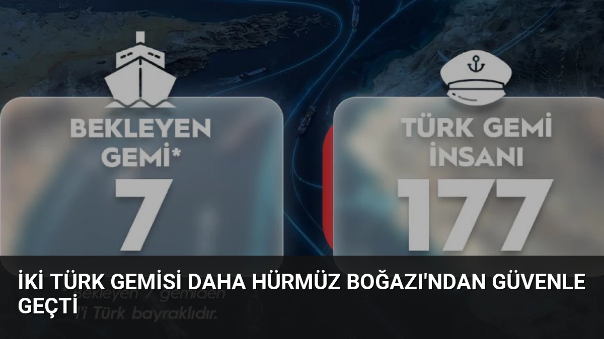 İki Türk Gemisi Daha Hürmüz Boğazı’ndan Güvenle Geçti