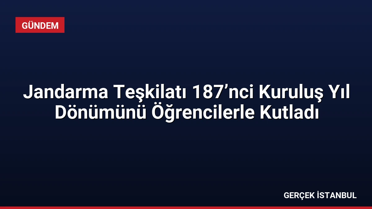 Jandarma Teşkilatı 187’nci Kuruluş Yıl Dönümünü Öğrencilerle Kutladı