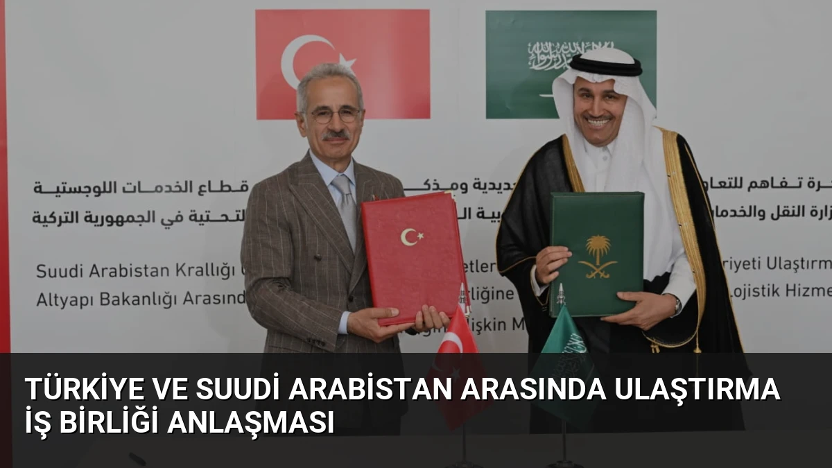 Türkiye ve Suudi Arabistan Arasında Ulaştırma İş Birliği Anlaşması