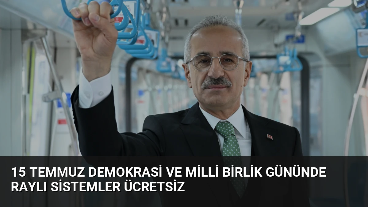 15 Temmuz Demokrasi ve Milli Birlik Gününde Raylı Sistemler Ücretsiz