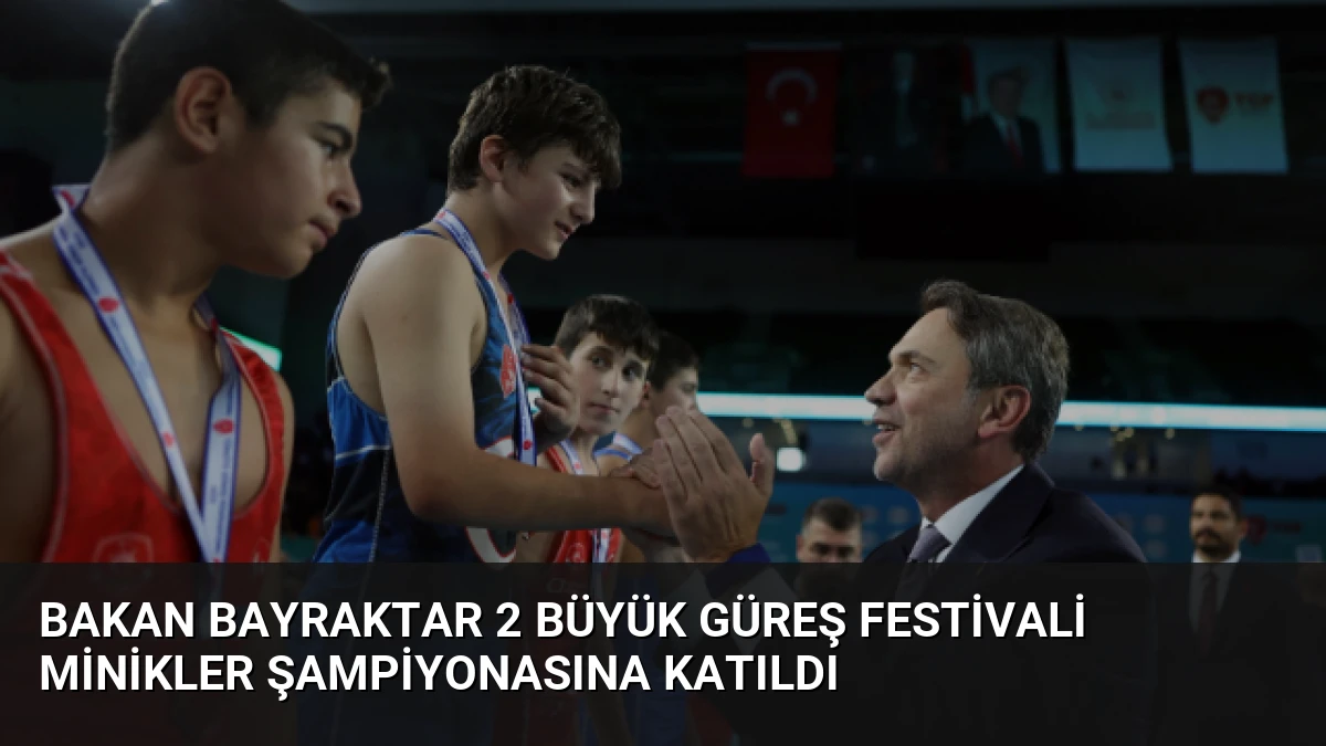 Bakan Bayraktar 2 Büyük Güreş Festivali Minikler Şampiyonasına Katıldı