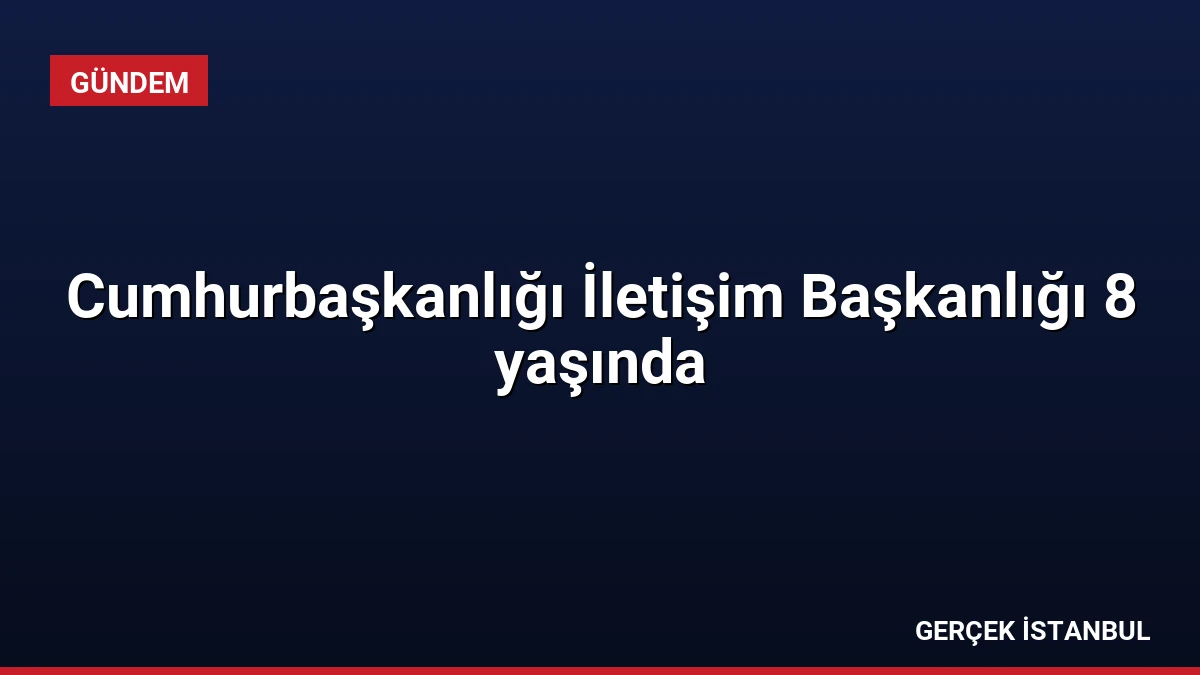 Cumhurbaşkanlığı İletişim Başkanlığı 8 yaşında