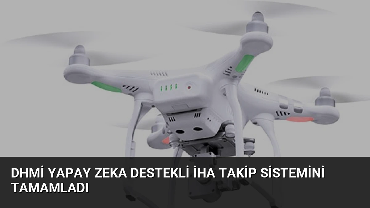 DHMİ Yapay Zeka Destekli İHA Takip Sistemini Tamamladı