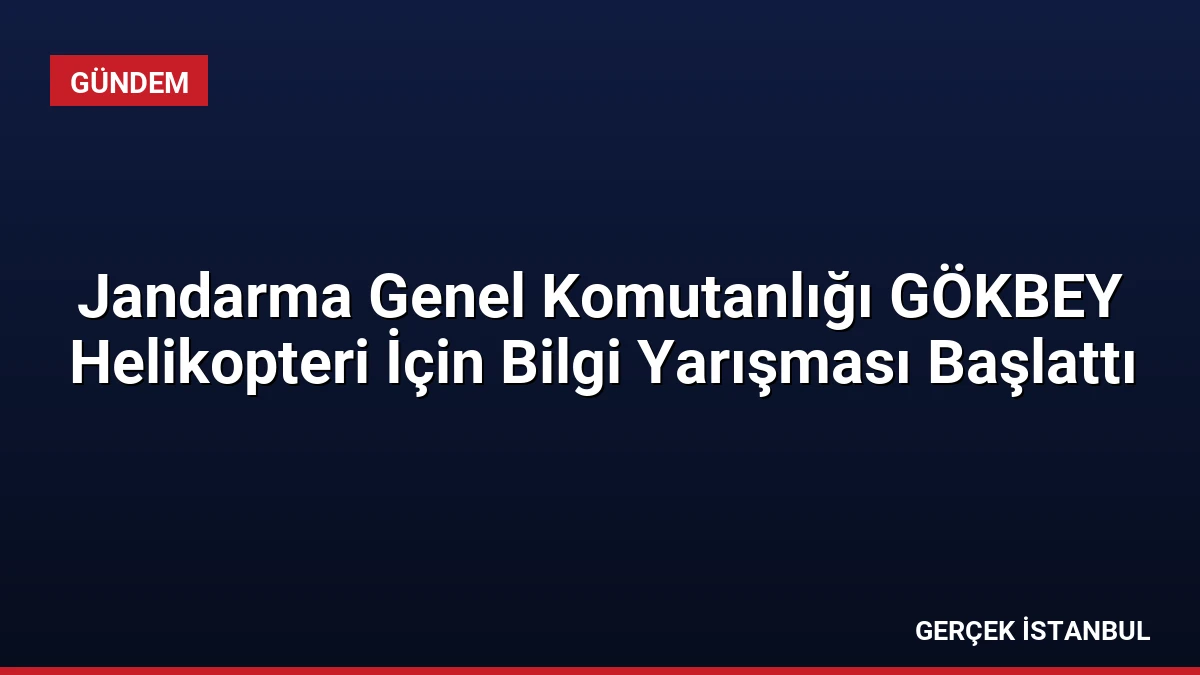 Jandarma Genel Komutanlığı GÖKBEY Helikopteri İçin Bilgi Yarışması Başlattı
