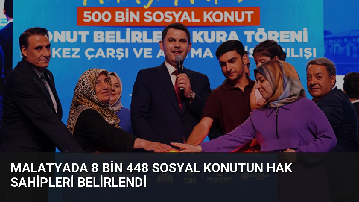 Malatyada 8 bin 448 sosyal konutun hak sahipleri belirlendi