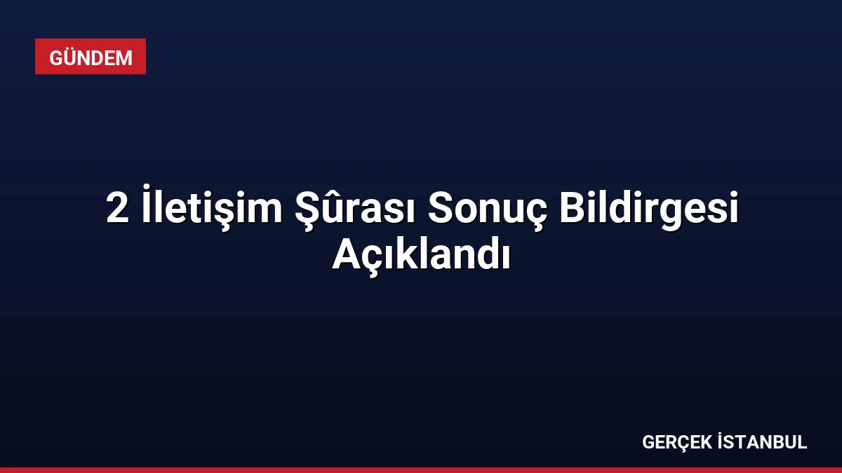 2 İletişim Şûrası Sonuç Bildirgesi Açıklandı