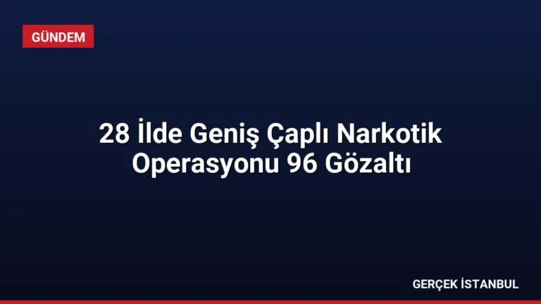 28 İlde Geniş Çaplı Narkotik Operasyonu 96 Gözaltı
