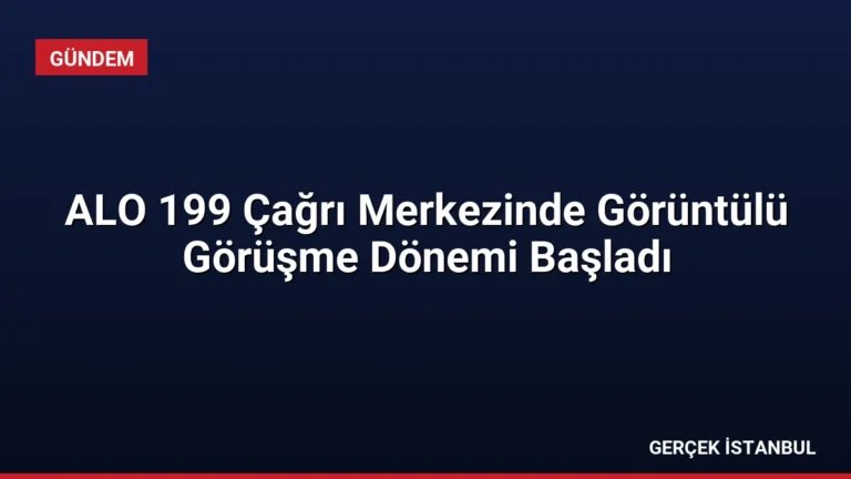 ALO 199 Çağrı Merkezinde Görüntülü Görüşme Dönemi Başladı