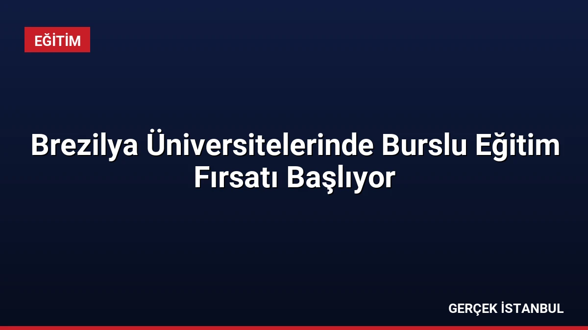Brezilya Üniversitelerinde Burslu Eğitim Fırsatı Başlıyor