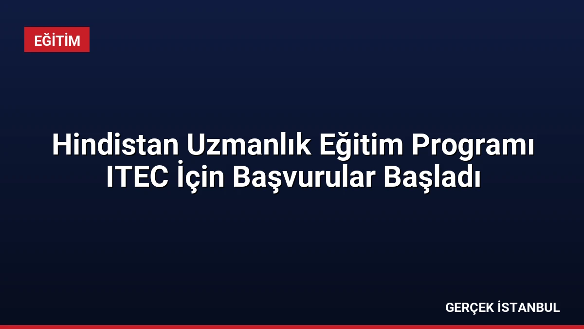 Hindistan Uzmanlık Eğitim Programı ITEC İçin Başvurular Başladı