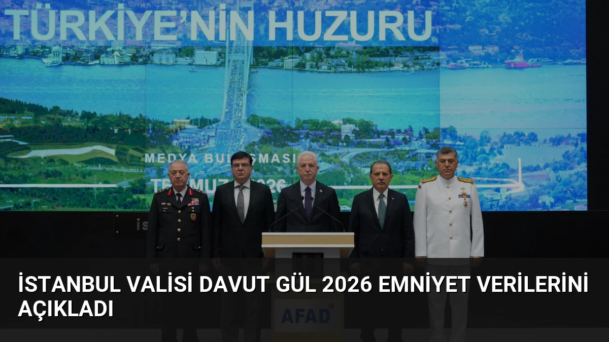 İstanbul Valisi Davut Gül 2026 Emniyet Verilerini Açıkladı