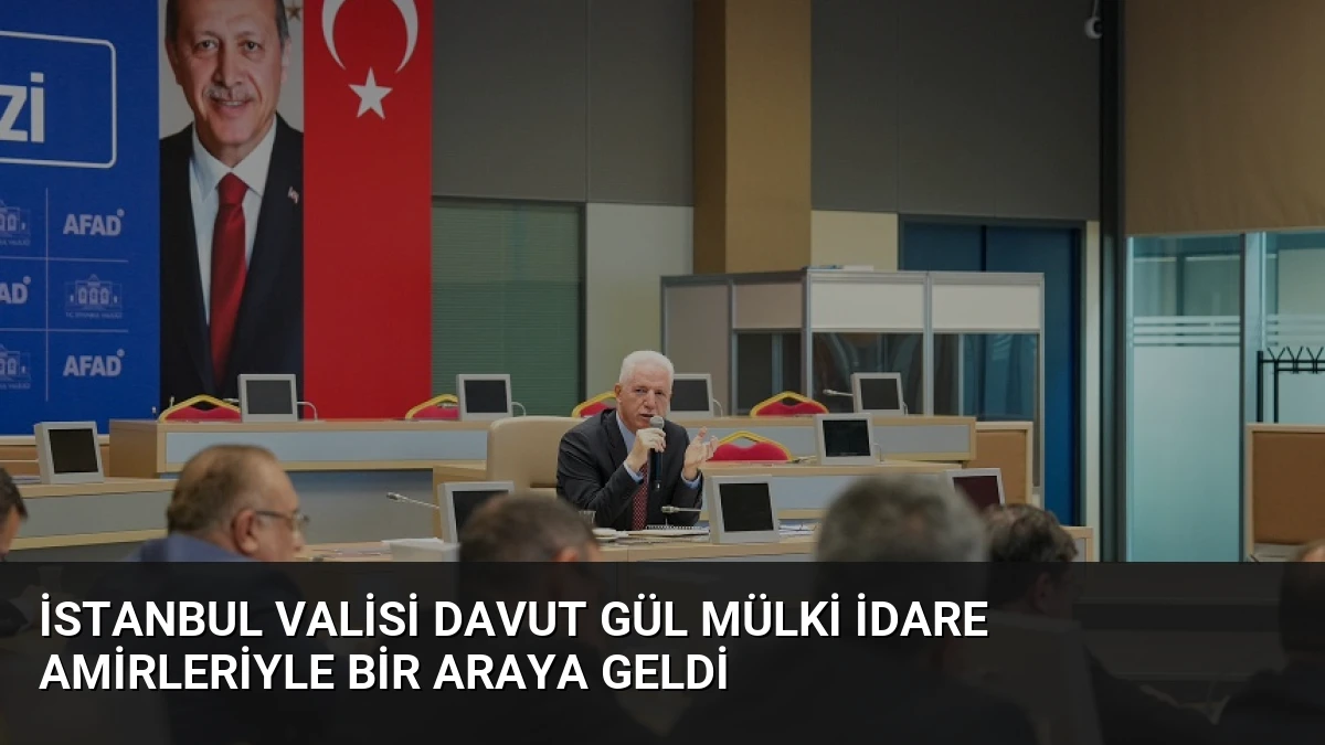 İstanbul Valisi Davut Gül mülki idare amirleriyle bir araya geldi