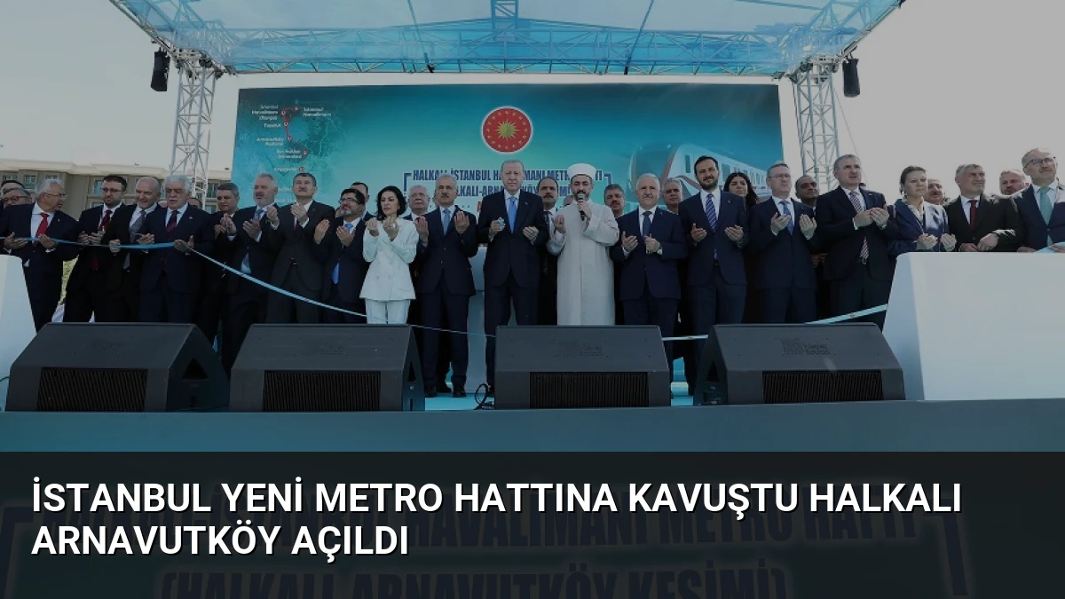 İstanbul yeni metro hattına kavuştu Halkalı Arnavutköy açıldı