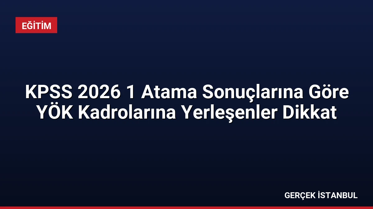 KPSS 2026 1 Atama Sonuçlarına Göre YÖK Kadrolarına Yerleşenler Dikkat