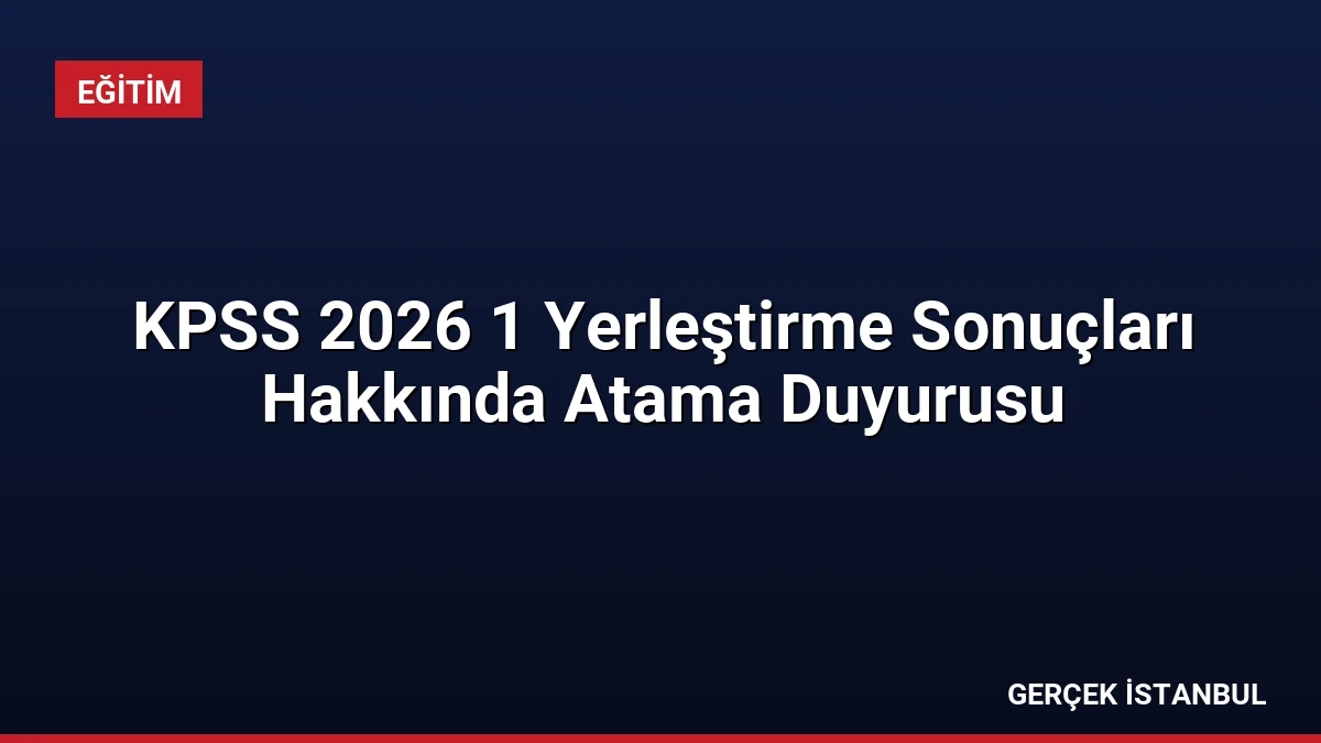 KPSS 2026 1 Yerleştirme Sonuçları Hakkında Atama Duyurusu